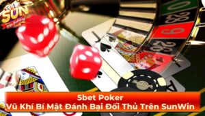 5bet Poker: Vũ Khí Bí Mật Đánh Bại Đối Thủ Trên SunWin