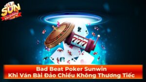 Bad Beat Poker Sunwin: Khi Ván Bài Đảo Chiều Không Thương Tiếc