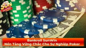 Bankroll SunWin: Nền Tảng Vững Chắc Cho Sự Nghiệp Poker