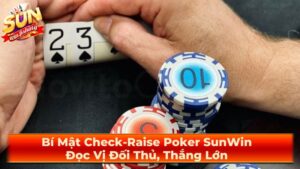 Bí Mật Check-Raise Poker SunWin: Đọc Vị Đối Thủ, Thắng Lớn