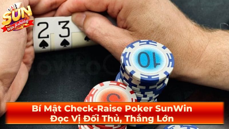 Cách thực hiện check-raise hiệu quả