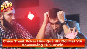 Chiến Thuật Poker Hiệu Quả Khi Đối Mặt Với Downswing Từ SunWin