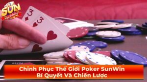 Chinh Phục Thế Giới Poker SunWin: Bí Quyết Và Chiến Lược