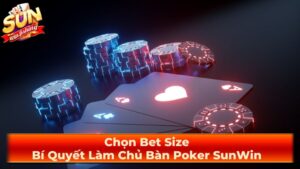 Chọn Bet Size: Bí Quyết Làm Chủ Bàn Poker SunWin