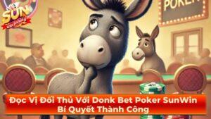 Đọc Vị Đối Thủ Với Donk Bet Poker SunWin: Bí Quyết Thành Công