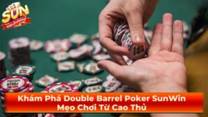 Khám Phá Double Barrel Poker SunWin: Mẹo Chơi Từ Cao Thủ