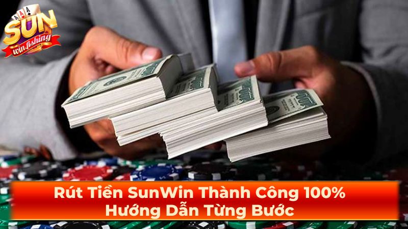 Các bước rút tiền Sun Win