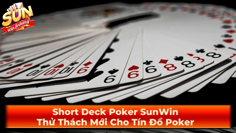 Luật chơi cơ bản của Short Deck Poker