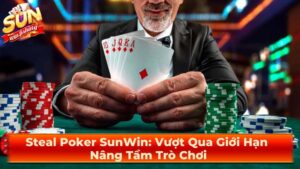 Steal Poker SunWin: Vượt Qua Giới Hạn, Nâng Tầm Trò Chơi