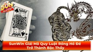 SunWin Giải Mã Quy Luật Rồng Hổ Để Trở Thành Bậc Thầy