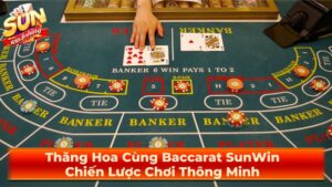 Thăng Hoa Cùng Baccarat SunWin: Chiến Lược Chơi Thông Minh