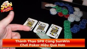 Thành Thạo SPR Cùng SunWin: Chơi Poker Hiệu Quả Hơn