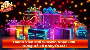 Thành Viên Mới SunWin Nhận 88K – Đừng Bỏ Lỡ Khuyến Mãi