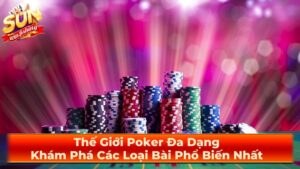 Thế Giới Poker Đa Dạng: Khám Phá Các Loại Bài Phổ Biến Nhất