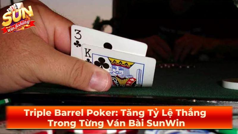 Triple Barrel Poker Là Gì?