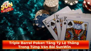 Triple Barrel Poker: Tăng Tỷ Lệ Thắng Trong Từng Ván Bài SunWin