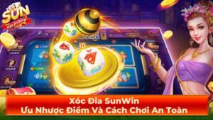 Xóc Đĩa SunWin: Ưu Nhược Điểm Và Cách Chơi An Toàn